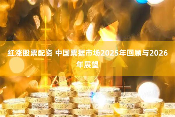红涨股票配资 中国票据市场2025年回顾与2026年展望
