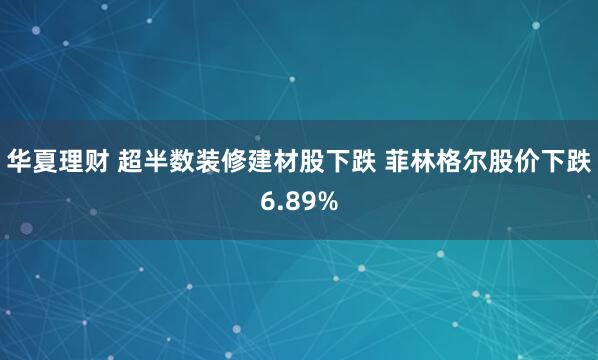 华夏理财 超半数装修建材股下跌 菲林格尔股价下跌6.89%